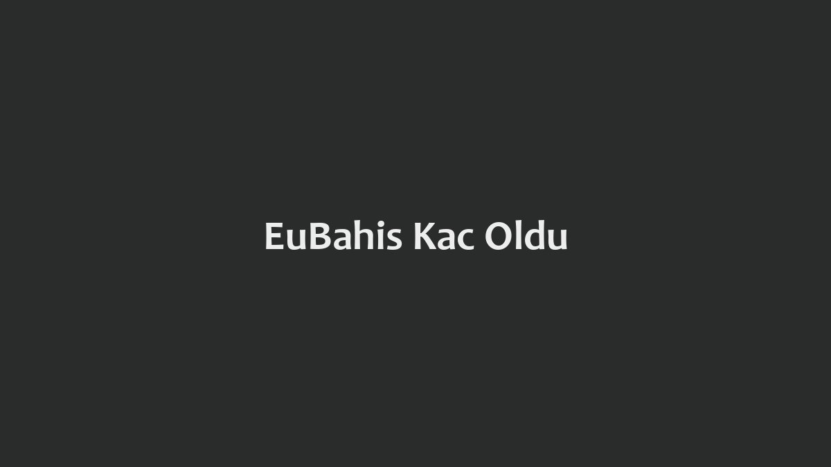 EuBahis Kaç Oldu