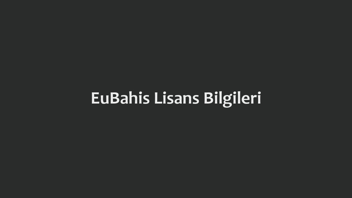 EuBahis Lisans Bilgileri